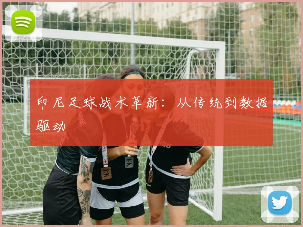 印尼足球战术革新：从传统到数据驱动