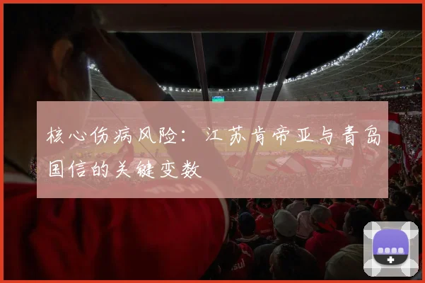 核心伤病风险：江苏肯帝亚与青岛国信的关键变数