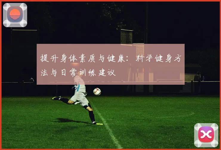 提升身体素质与健康：科学健身方法与日常训练建议