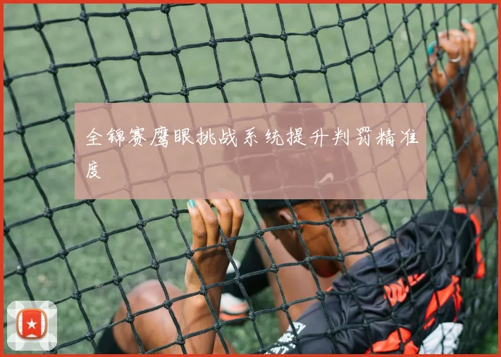 全锦赛鹰眼挑战系统提升判罚精准度